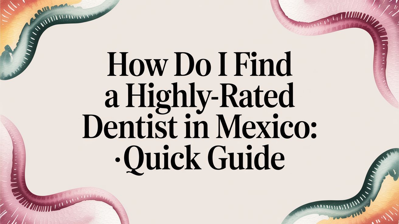 How Do I Find a Highly-Rated Dentist in Mexico? An Expert Guide