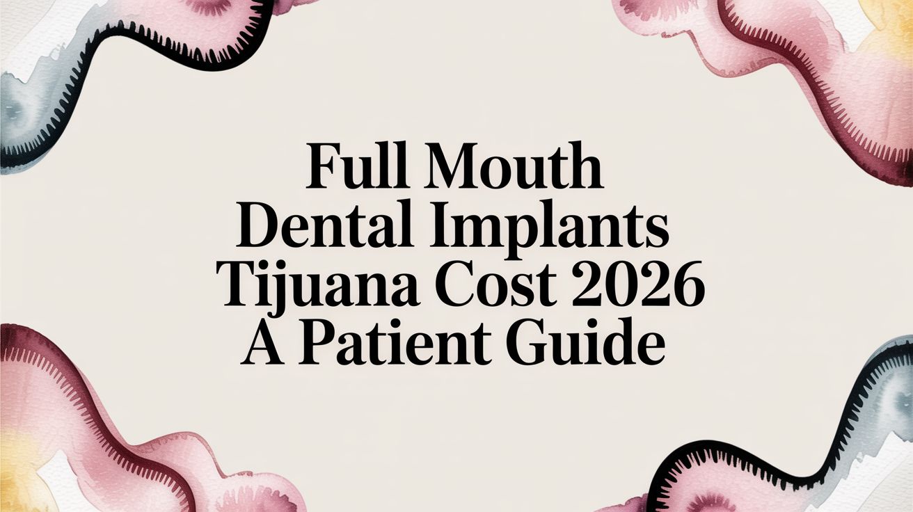Full Mouth Dental Implants Tijuana Cost 2026: A Patient Guide